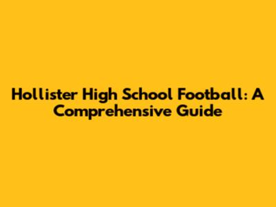 Hollister High School Football: A Comprehensive Guide