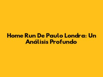 Home Run De Paulo Londra: Un Análisis Profundo