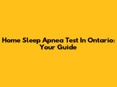 Home Sleep Apnea Test In Ontario: Your Guide
