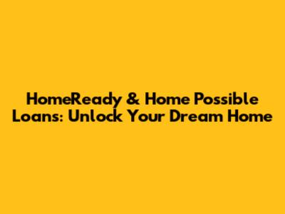 HomeReady & Home Possible Loans: Unlock Your Dream Home