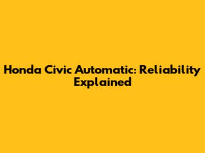 Honda Civic Automatic: Reliability Explained