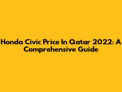 Honda Civic Price In Qatar 2022: A Comprehensive Guide