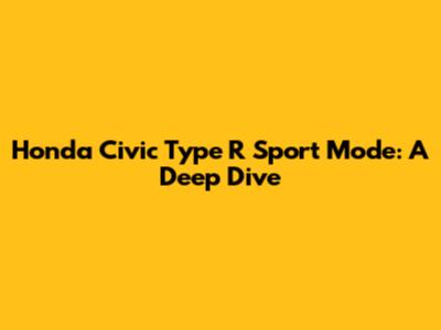 Honda Civic Type R Sport Mode: A Deep Dive