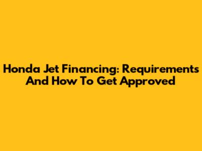 Honda Jet Financing: Requirements And How To Get Approved