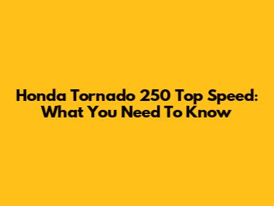 Honda Tornado 250 Top Speed: What You Need To Know