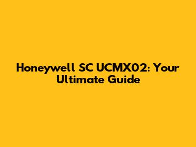 Honeywell SC UCMX02: Your Ultimate Guide
