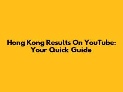 Hong Kong Results On YouTube: Your Quick Guide