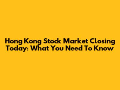 Hong Kong Stock Market Closing Today: What You Need To Know