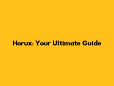 Horux: Your Ultimate Guide
