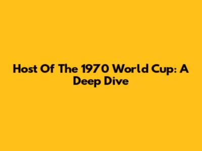 Host Of The 1970 World Cup: A Deep Dive