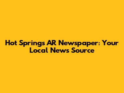 Hot Springs AR Newspaper: Your Local News Source