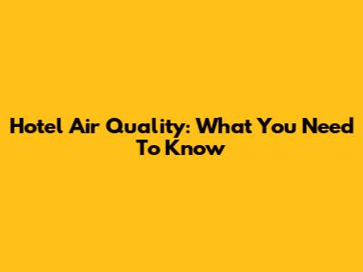 Hotel Air Quality: What You Need To Know