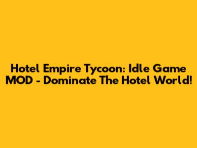 Hotel Empire Tycoon: Idle Game MOD - Dominate The Hotel World!