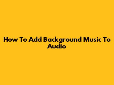 How To Add Background Music To Audio