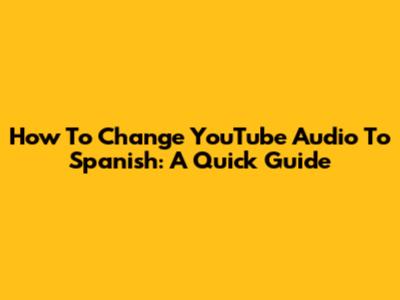 How To Change YouTube Audio To Spanish: A Quick Guide