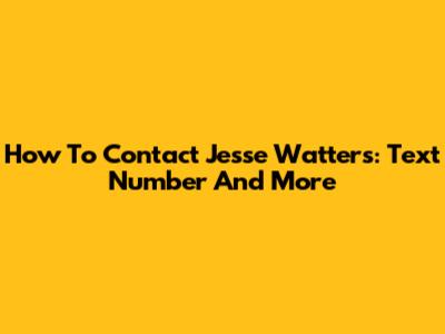 How To Contact Jesse Watters: Text Number And More