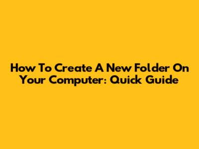 How To Create A New Folder On Your Computer: Quick Guide