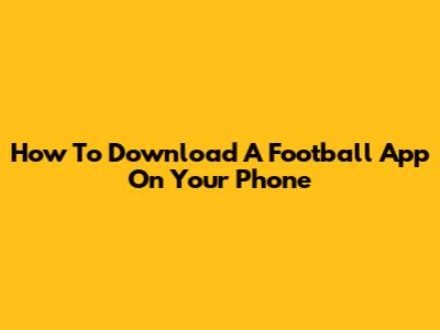 How To Download A Football App On Your Phone