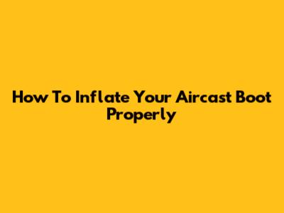 How To Inflate Your Aircast Boot Properly