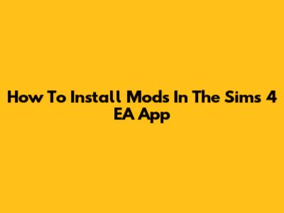How To Install Mods In The Sims 4 EA App
