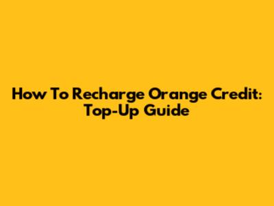 How To Recharge Orange Credit: Top-Up Guide