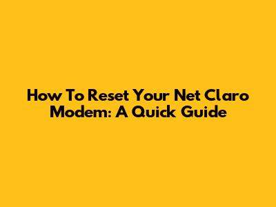 How To Reset Your Net Claro Modem: A Quick Guide