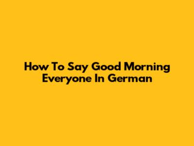 How To Say Good Morning Everyone In German
