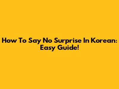 How To Say No Surprise In Korean: Easy Guide!