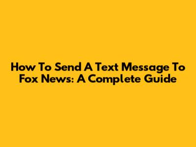 How To Send A Text Message To Fox News: A Complete Guide