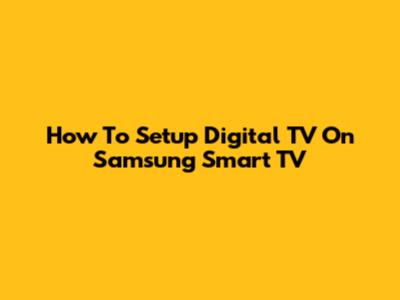 How To Setup Digital TV On Samsung Smart TV