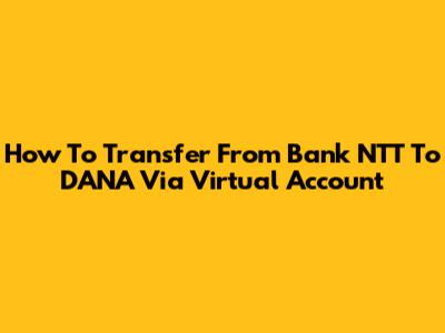How To Transfer From Bank NTT To DANA Via Virtual Account