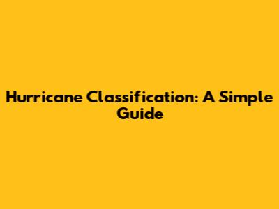 Hurricane Classification: A Simple Guide