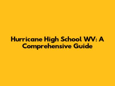 Hurricane High School WV: A Comprehensive Guide