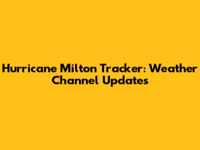 Hurricane Milton Tracker: Weather Channel Updates