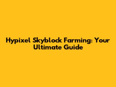Hypixel Skyblock Farming: Your Ultimate Guide