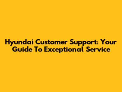 Hyundai Customer Support: Your Guide To Exceptional Service