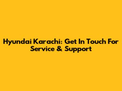 Hyundai Karachi: Get In Touch For Service & Support