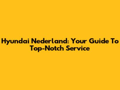 Hyundai Nederland: Your Guide To Top-Notch Service