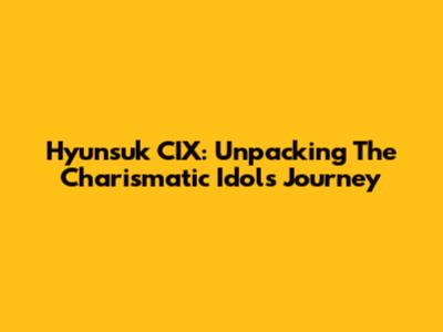 Hyunsuk CIX: Unpacking The Charismatic Idol's Journey