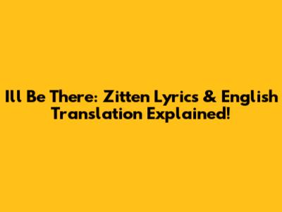I'll Be There: Zitten Lyrics & English Translation Explained!