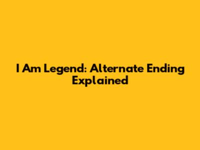I Am Legend: Alternate Ending Explained