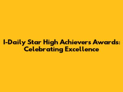 I-Daily Star High Achievers Awards: Celebrating Excellence