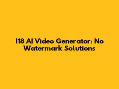 I18 AI Video Generator: No Watermark Solutions