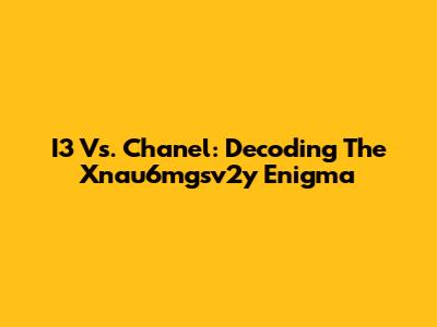 I3 Vs. Chanel: Decoding The Xnau6mgsv2y Enigma