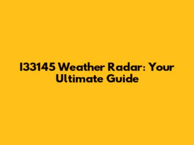 I33145 Weather Radar: Your Ultimate Guide