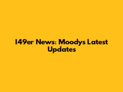 I49er News: Moody's Latest Updates
