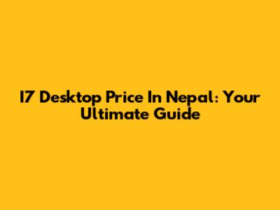 I7 Desktop Price In Nepal: Your Ultimate Guide