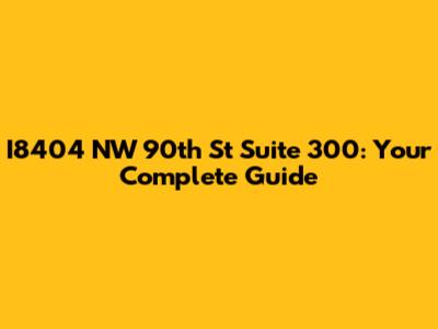 I8404 NW 90th St Suite 300: Your Complete Guide