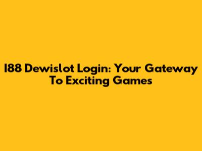 I88 Dewislot Login: Your Gateway To Exciting Games