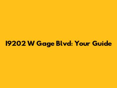 I9202 W Gage Blvd: Your Guide